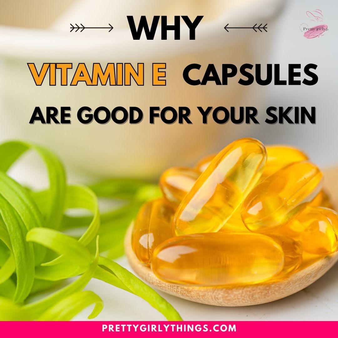 Why Vitamin E Capsules Are Good For Your Face